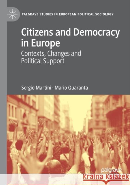 Citizens and Democracy in Europe: Contexts, Changes and Political Support Sergio Martini Mario Quaranta 9783030216351 Palgrave MacMillan
