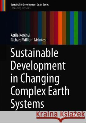 Sustainable Development in Changing Complex Earth Systems Attila Gabor Kerenyi Richard William McIntosh 9783030216443 Springer