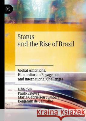 Status and the Rise of Brazil: Global Ambitions, Humanitarian Engagement and International Challenges Esteves, Paulo 9783030216597