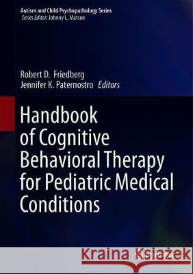 Handbook of Cognitive Behavioral Therapy for Pediatric Medical Conditions Robert D. Friedberg Jennifer K. Paternostro 9783030216825 Springer