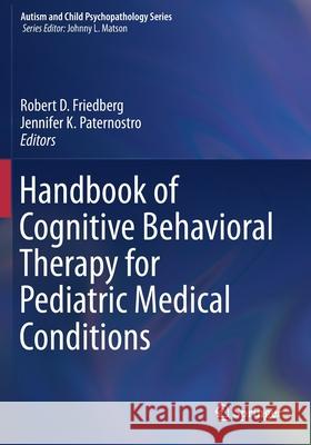 Handbook of Cognitive Behavioral Therapy for Pediatric Medical Conditions Robert D. Friedberg Jennifer K. Paternostro 9783030216856 Springer