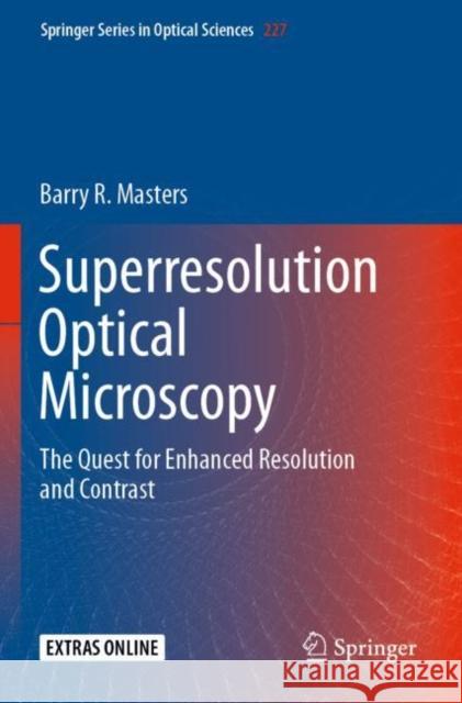 Superresolution Optical Microscopy: The Quest for Enhanced Resolution and Contrast Barry R. Masters 9783030216931
