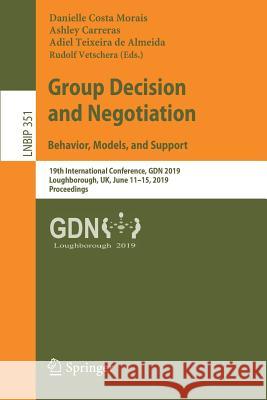 Group Decision and Negotiation: Behavior, Models, and Support: 19th International Conference, Gdn 2019, Loughborough, Uk, June 11-15, 2019, Proceeding Morais, Danielle Costa 9783030217105 Springer