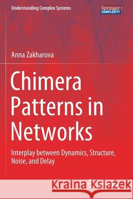 Chimera Patterns in Networks: Interplay Between Dynamics, Structure, Noise, and Delay Anna Zakharova 9783030217167 Springer