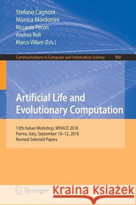 Artificial Life and Evolutionary Computation: 13th Italian Workshop, Wivace 2018, Parma, Italy, September 10-12, 2018, Revised Selected Papers Cagnoni, Stefano 9783030217327