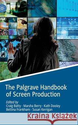 The Palgrave Handbook of Screen Production Craig Batty Marsha Berry Kath Dooley 9783030217433 Palgrave MacMillan