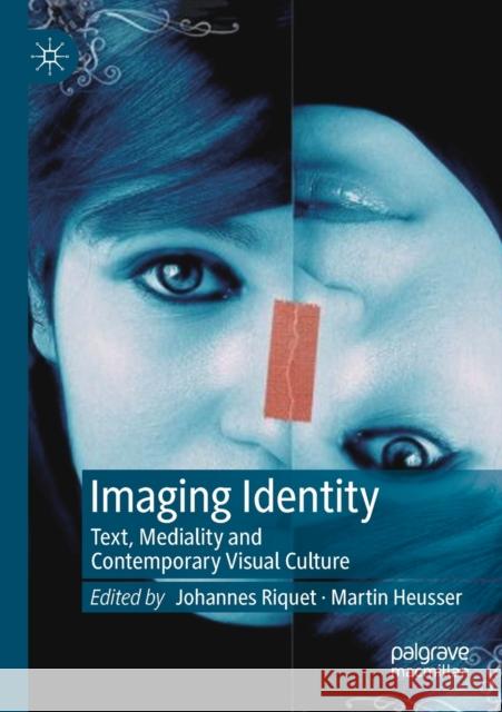 Imaging Identity: Text, Mediality and Contemporary Visual Culture Johannes Riquet Martin Heusser 9783030217761