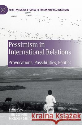 Pessimism in International Relations: Provocations, Possibilities, Politics Stevens, Tim 9783030217792 Palgrave MacMillan