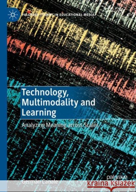 Technology, Multimodality and Learning: Analyzing Meaning Across Scales Canale, Germán 9783030217945