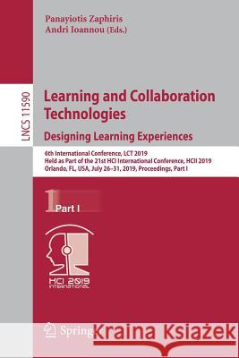 Learning and Collaboration Technologies. Designing Learning Experiences: 6th International Conference, Lct 2019, Held as Part of the 21st Hci Internat Zaphiris, Panayiotis 9783030218133