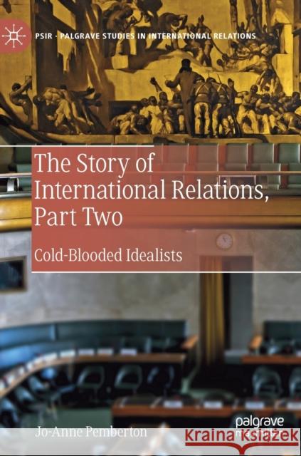 The Story of International Relations, Part Two: Cold-Blooded Idealists Pemberton, Jo-Anne 9783030218232 Palgrave MacMillan