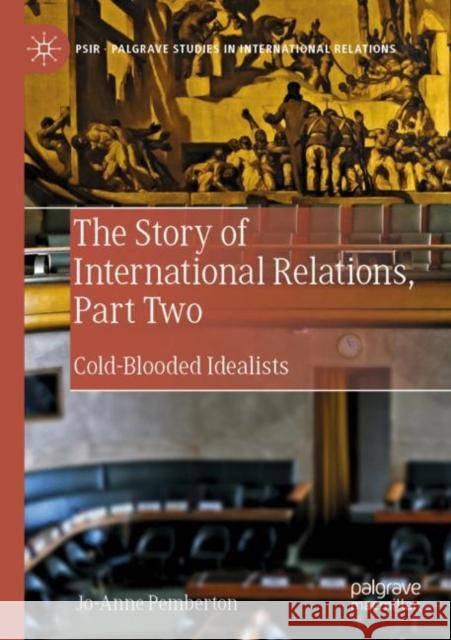 The Story of International Relations, Part Two: Cold-Blooded Idealists Jo-Anne Pemberton 9783030218263 Palgrave MacMillan