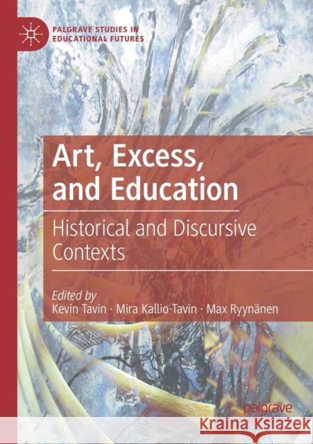 Art, Excess, and Education: Historical and Discursive Contexts Kevin Tavin Mira Kallio-Tavin Max Ryyn 9783030218300