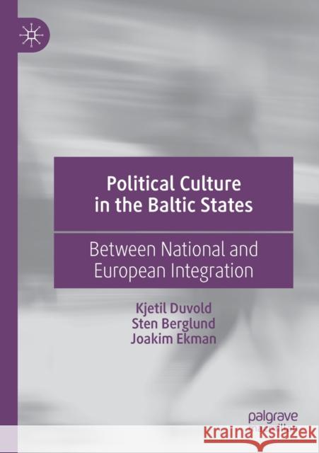 Political Culture in the Baltic States: Between National and European Integration Kjetil Duvold Sten Berglund Joakim Ekman 9783030218461 Palgrave MacMillan