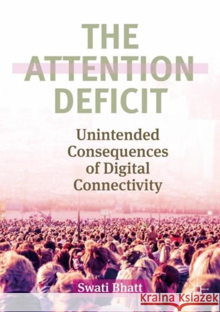The Attention Deficit: Unintended Consequences of Digital Connectivity Bhatt, Swati 9783030218478 Palgrave MacMillan