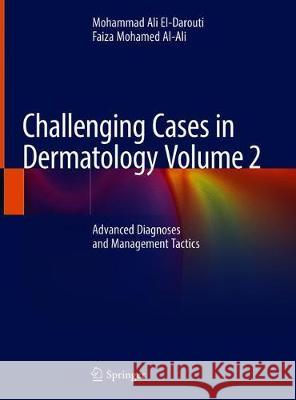 Challenging Cases in Dermatology Volume 2: Advanced Diagnoses and Management Tactics El-Darouti, Mohammad Ali 9783030218546 Springer