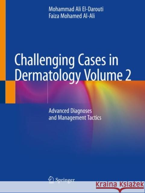 Challenging Cases in Dermatology Volume 2: Advanced Diagnoses and Management Tactics Mohammad Ali El-Darouti Faiza Mohamed Al-Ali 9783030218577 Springer