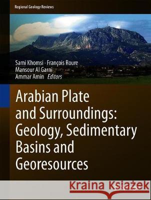 Arabian Plate and Surroundings: Geology, Sedimentary Basins and Georesources Sami Khomsi Francois Roure Mansour A 9783030218737