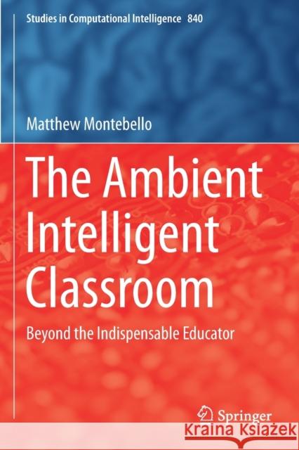 The Ambient Intelligent Classroom: Beyond the Indispensable Educator Matthew Montebello 9783030218843 Springer