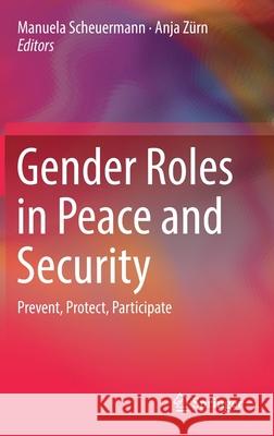 Gender Roles in Peace and Security: Prevent, Protect, Participate Scheuermann, Manuela 9783030218898 Springer