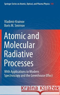 Atomic and Molecular Radiative Processes: With Applications to Modern Spectroscopy and the Greenhouse Effect Krainov, Vladimir 9783030219543 Springer