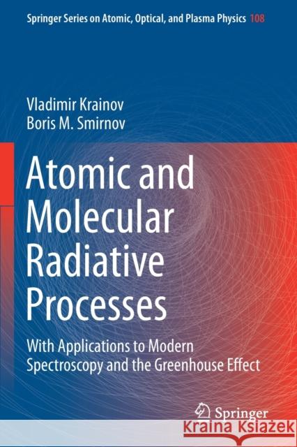 Atomic and Molecular Radiative Processes: With Applications to Modern Spectroscopy and the Greenhouse Effect Vladimir Krainov Boris M. Smirnov 9783030219574