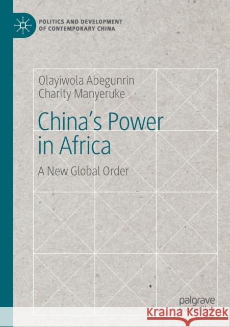 China's Power in Africa: A New Global Order Olayiwola Abegunrin Charity Manyeruke 9783030219963