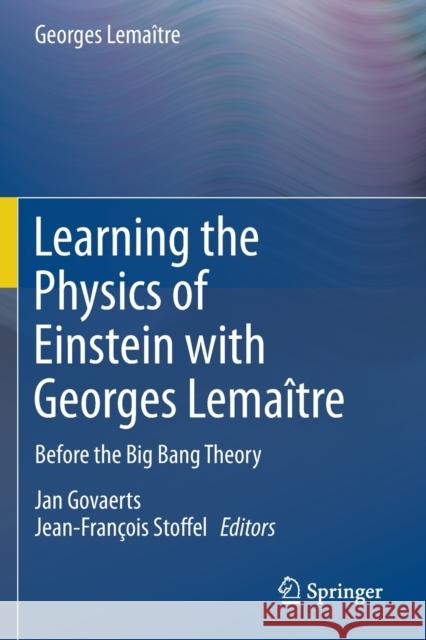Learning the Physics of Einstein with Georges Lemaître: Before the Big Bang Theory Leroy, Christine 9783030220327 Springer