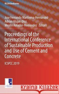 Proceedings of the International Conference of Sustainable Production and Use of Cement and Concrete: Icspcc 2019 Martirena-Hernandez, Jose Fernando 9783030220334