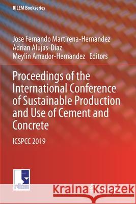 Proceedings of the International Conference of Sustainable Production and Use of Cement and Concrete: Icspcc 2019 Jose Fernando Martirena-Hernandez Adrian Alujas-D 9783030220365