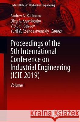 Proceedings of the 5th International Conference on Industrial Engineering (Icie 2019): Volume I Radionov, Andrey A. 9783030220402