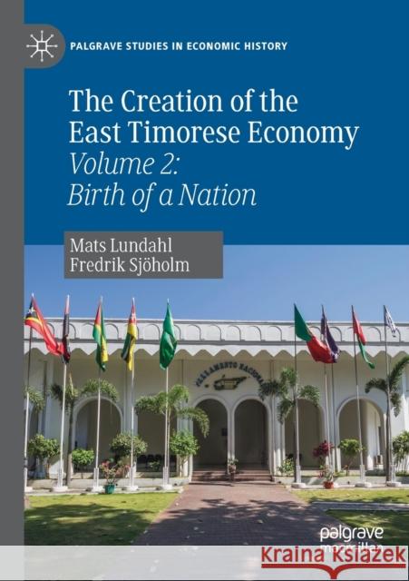 The Creation of the East Timorese Economy: Volume 2: Birth of a Nation Mats Lundahl Fredrik Sj 9783030220532 Palgrave MacMillan