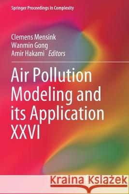 Air Pollution Modeling and Its Application XXVI Clemens Mensink Wanmin Gong Amir Hakami 9783030220570