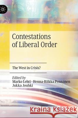 Contestations of Liberal Order: The West in Crisis? Lehti, Marko 9783030220587