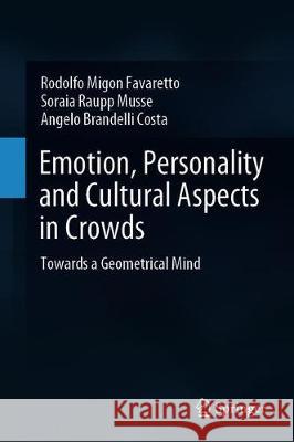 Emotion, Personality and Cultural Aspects in Crowds: Towards a Geometrical Mind Migon Favaretto, Rodolfo 9783030220778 Springer