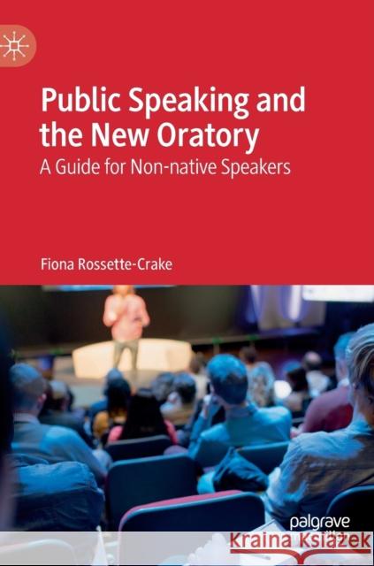 Public Speaking and the New Oratory: A Guide for Non-Native Speakers Rossette-Crake, Fiona 9783030220853 Palgrave MacMillan