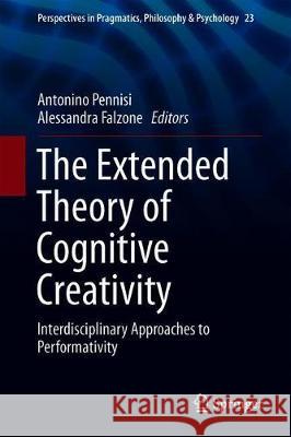 The Extended Theory of Cognitive Creativity: Interdisciplinary Approaches to Performativity Pennisi, Antonino 9783030220891 Springer