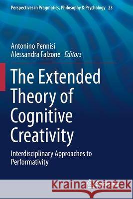 The Extended Theory of Cognitive Creativity: Interdisciplinary Approaches to Performativity Pennisi, Antonino 9783030220921 Springer International Publishing