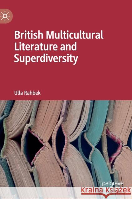 British Multicultural Literature and Superdiversity Ulla Rahbek 9783030221249 Palgrave MacMillan