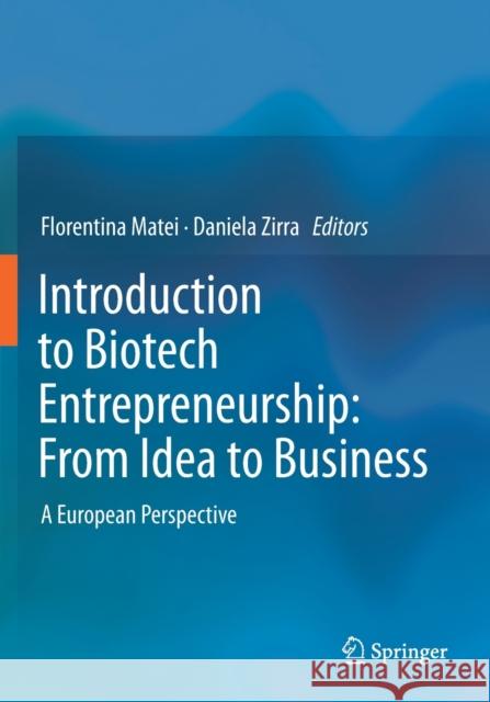 Introduction to Biotech Entrepreneurship: From Idea to Business: A European Perspective Florentina Matei Daniela Zirra 9783030221430 Springer