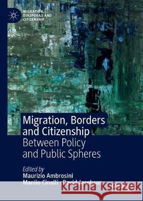 Migration, Borders and Citizenship: Between Policy and Public Spheres Ambrosini, Maurizio 9783030221560 Palgrave MacMillan