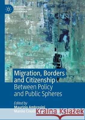 Migration, Borders and Citizenship: Between Policy and Public Spheres Maurizio Ambrosini Manlio Cinalli David Jacobson 9783030221591