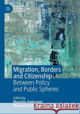 Migration, Borders and Citizenship: Between Policy and Public Spheres Maurizio Ambrosini Manlio Cinalli David Jacobson 9783030221591 Palgrave MacMillan