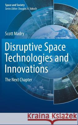 Disruptive Space Technologies and Innovations: The Next Chapter Madry, Scott 9783030221874