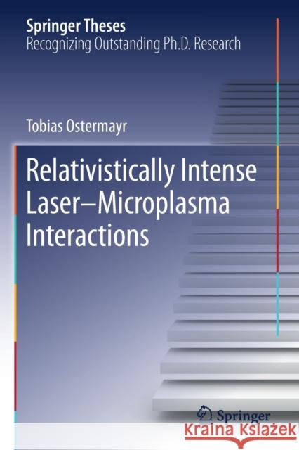 Relativistically Intense Laser-Microplasma Interactions Tobias Ostermayr 9783030222109 Springer