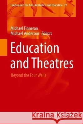 Education and Theatres: Beyond the Four Walls Finneran, Michael 9783030222215 Springer