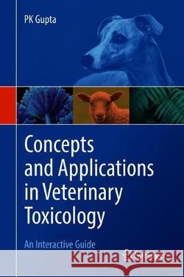 Concepts and Applications in Veterinary Toxicology: An Interactive Guide Gupta, Pk 9783030222499 Springer