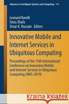 Innovative Mobile and Internet Services in Ubiquitous Computing: Proceedings of the 13th International Conference on Innovative Mobile and Internet Se Barolli, Leonard 9783030222628 Springer