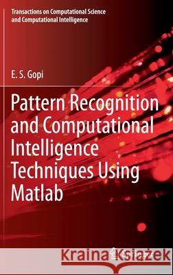Pattern Recognition and Computational Intelligence Techniques Using MATLAB Gopi, E. S. 9783030222727 Springer