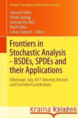 Frontiers in Stochastic Analysis-Bsdes, Spdes and Their Applications: Edinburgh, July 2017 Selected, Revised and Extended Contributions Cohen, Samuel N. 9783030222840